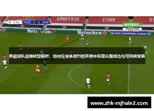 英超球队战略转型解析：如何在竞争激烈的环境中实现长期成功与可持续发展
