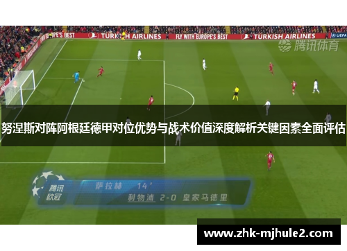 努涅斯对阵阿根廷德甲对位优势与战术价值深度解析关键因素全面评估