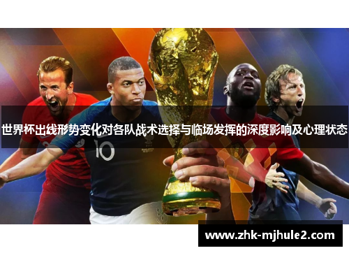 世界杯出线形势变化对各队战术选择与临场发挥的深度影响及心理状态